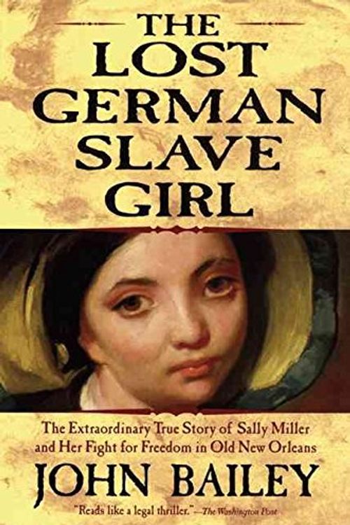 Cover Art for 9780739456323, The Lost German Slave Girl: The Extraordinary True Story of Sally Miller and Her by John Bailey