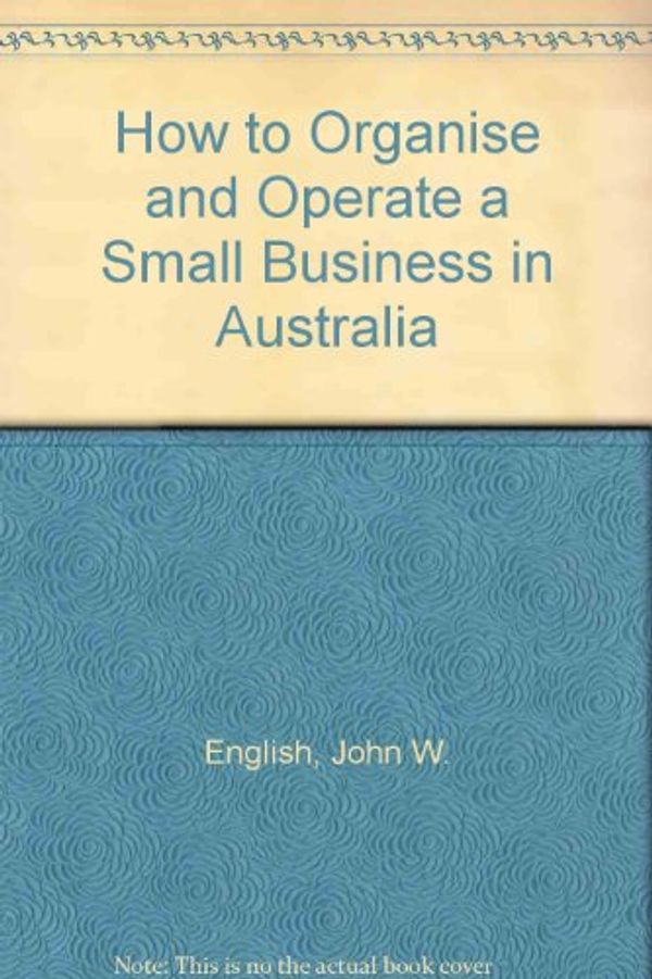 Cover Art for 9781863738200, How to Organise and Operate a Small Business in Australia by John W. English