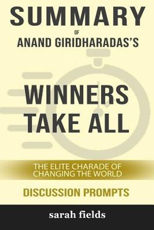 Cover Art for 9780368441721, Summary: Anand Giridharadas's Winners Take All: The Elite Charade of Changing the World (Discussion Prompts) by Sarah Fields