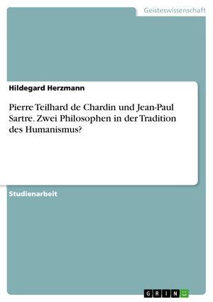 Cover Art for 9783638569736, Pierre Teilhard de Chardin und Jean-Paul Sartre. Zwei Philosophen in der Tradition des Humanismus? by Hildegard Herzmann