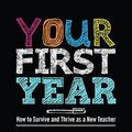 Cover Art for 9781317296850, Your First YearHow to Survive and Thrive as a New Teacher by Todd Whitaker, Whitaker Good, Madeline, Katherine Whitaker