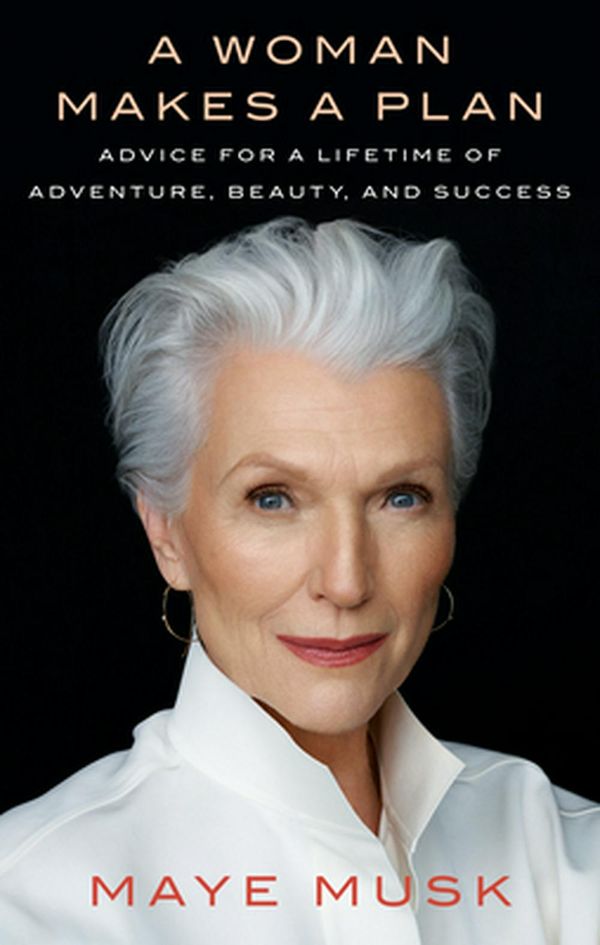 Cover Art for 9781984878502, A Woman Makes a Plan: Advice for a Lifetime of Adventure, Beauty, and Success by Maye Musk