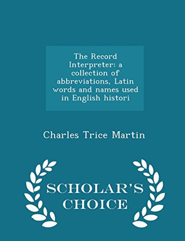 Cover Art for 9781296389123, The Record InterpreterA Collection of Abbreviations, Latin Words and ... by Charles Trice Martin