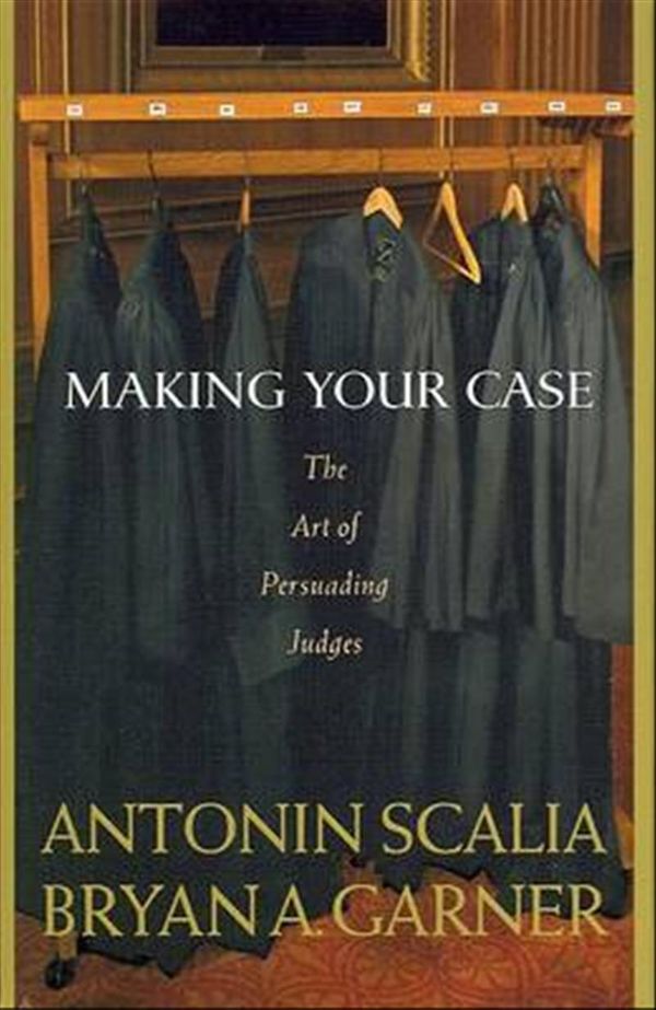 Cover Art for 9780314184719, Making Your Case: The Art of Persuading Judges by Antonin Scalia, Garner Ed., President Bryan A