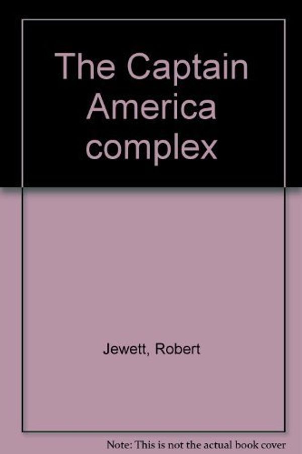 Cover Art for 9780664209872, The Captain America complex;: The dilemma of zealous nationalism by Robert Jewett