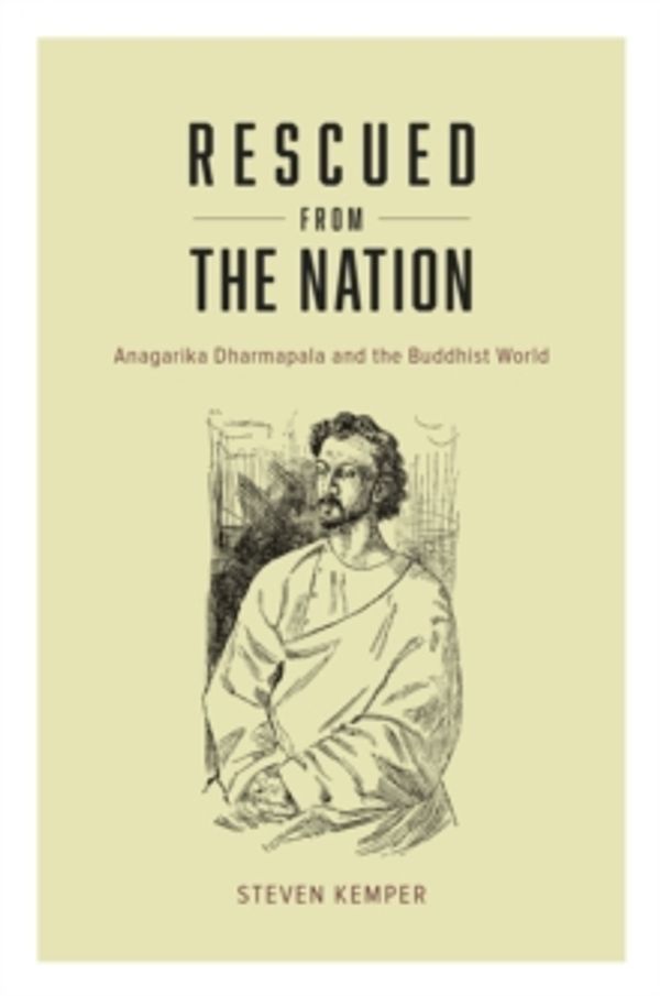 Cover Art for 9780226199078, Rescued from the Nation: Anagarika Dharmapala and the Buddhist World (Buddhism and Modernity) by Steven Kemper