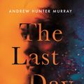 Cover Art for 9781786331922, The Last Day by Andrew Hunter Murray