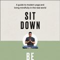 Cover Art for 9780008249656, Sit Down, Be Quiet: A modern guide to yoga and mindful living by Michael James Wong, The Boys of Yoga