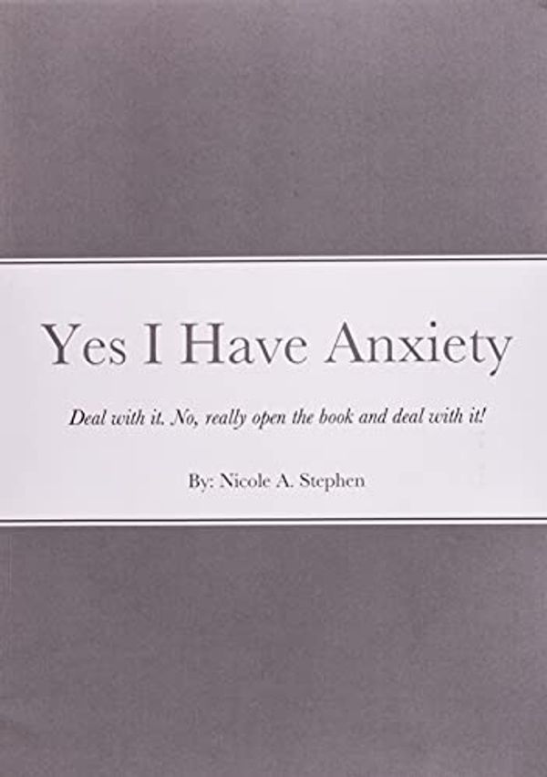 Cover Art for 9780578827988, Yes I Have Anxiety: Deal. With. It. by Nicole Stephen