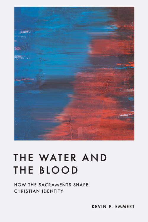 Cover Art for 9781433584992, The Water and the Blood: How the Sacraments Shape Christian Identity by Kevin P. Emmert