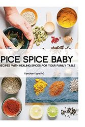 Cover Art for 9780999465509, Spice Spice Baby: 100 Recipes with Healing Spices for your Family Table by Kanchan Koya, Ph.D.
