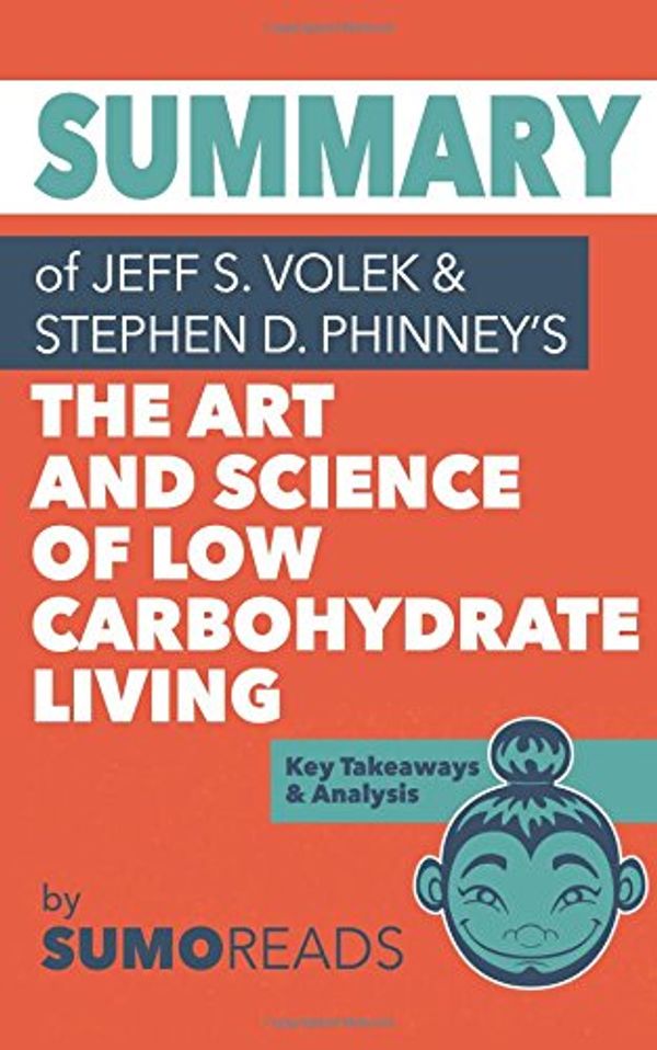 Cover Art for 9781973962403, Summary of Jeff S. Volek's The Art and Science of Low Carbohydrate Living: Key Takeaways & Analysis by Sumoreads