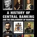 Cover Art for 9781910881033, A History of Central Banking and the Enslavement of Mankind by Stephen Mitford Goodson