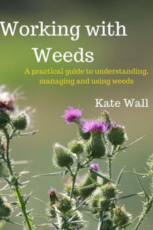 Cover Art for 9780648731818, Working With Weeds: A Practical Guide to Understanding, Managing and Using Weeds by Kate L Wall