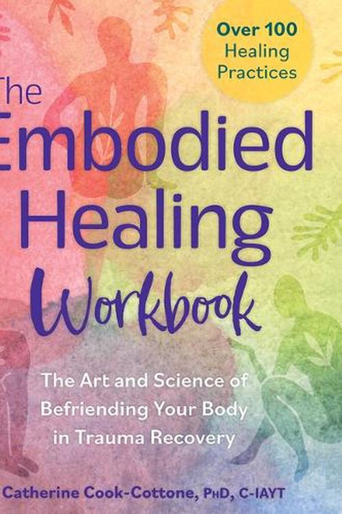 Cover Art for 9781683736936, The Embodied Healing Workbook: The Art and Science of Befriending Your Body in Trauma Recovery; Over 100 Healing Practices by Catherine P. Cook-Cottone