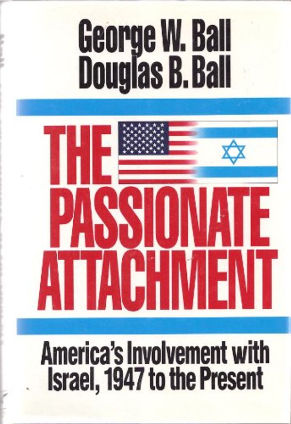Cover Art for 9780393029338, The Passionate Attachment: America's Involvement with Israel, 1947 to the Present by George W. Ball