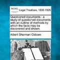 Cover Art for 9781240115419, Questioned Documents: A Study of Questioned Documents with an Outline of Methods by Which the Facts May Be Discovered and Shown. by Albert Sherman Osborn