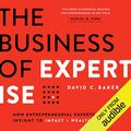 Cover Art for B07C8MF7DC, The Business of Expertise: How Entrepreneurial Experts Convert Insight to Impact + Wealth by David C. Baker