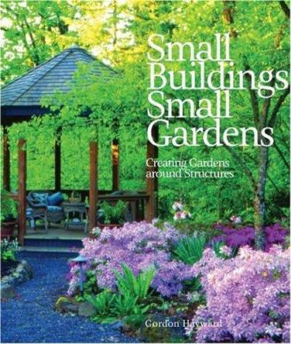 Cover Art for 0158685705311, Small Buildings, Small Gardens: Creating Gardens Around Structures by Hayward, Gordon