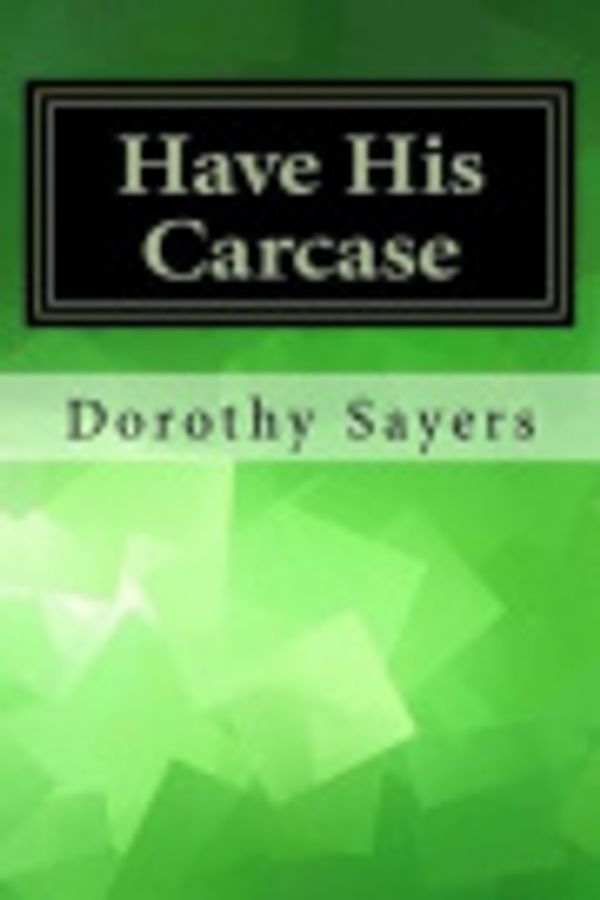 Cover Art for 9781548995041, Have His Carcase by Dorothy L Sayers