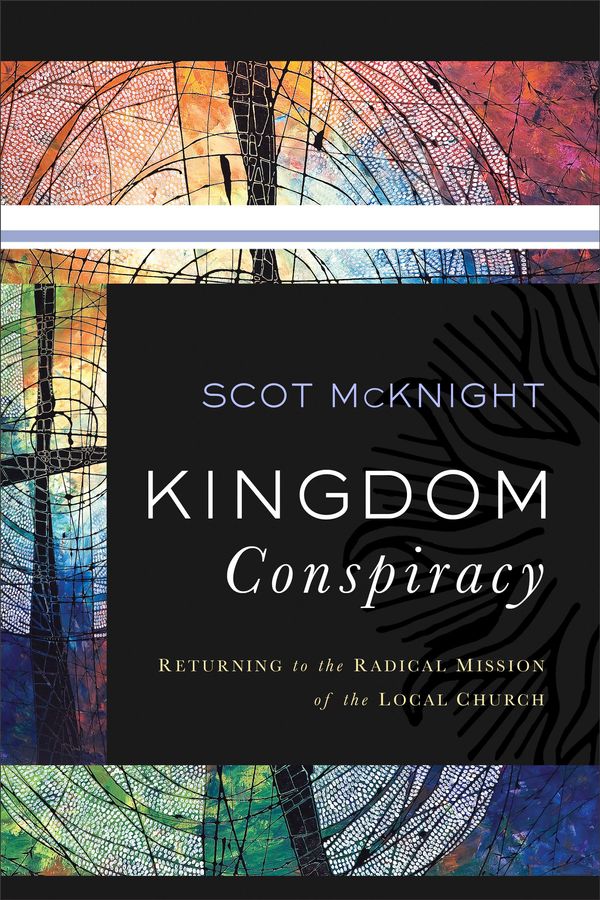 Cover Art for 9781441221476, Kingdom Conspiracy: Returning to the Radical Mission of the Local Church by Scot McKnight