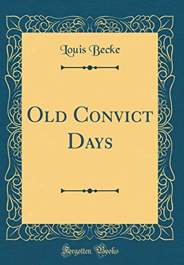 Cover Art for 9780484256179, Old Convict Days (Classic Reprint) by Louis Becke