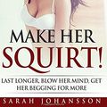 Cover Art for 9781545418512, Make Her Squirt!Karma Sutra Sex Orgasmic Sex Tips on Every Page by Sarah Johansson