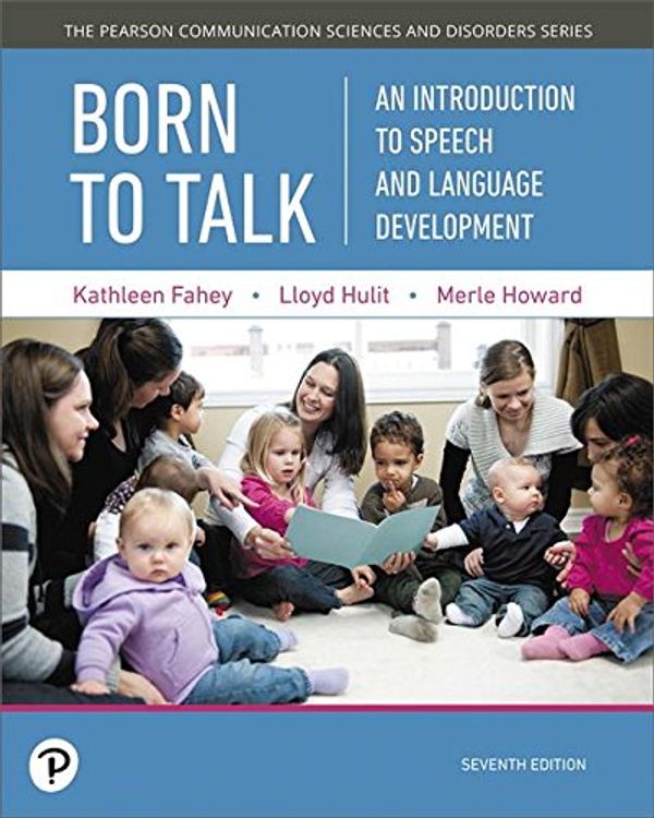 Cover Art for 9780134760797, Born to Talk: An Introduction to Speech and Language Development by Kathleen Fahey, Lloyd Hulit, Merle Howard
