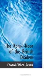 Cover Art for 9781110862443, The Kohi-I-Noor of the British Diadem by Edward-Gibbon Swann