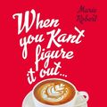 Cover Art for 9781760144845, When You Kant Figure It Out, Ask A Philosopher by Marie Robert