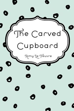 Cover Art for 9781523838844, The Carved Cupboard by Amy Le Feuvre