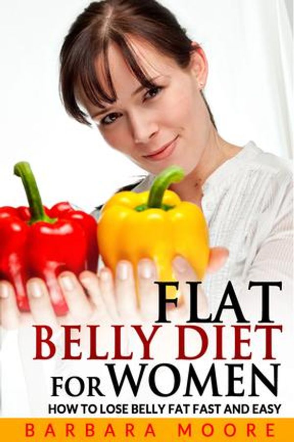 Cover Art for 9781683050841, Flat Belly Diet For WomenHow to Lose Belly Fat Fast and Easy by Barbara Moore