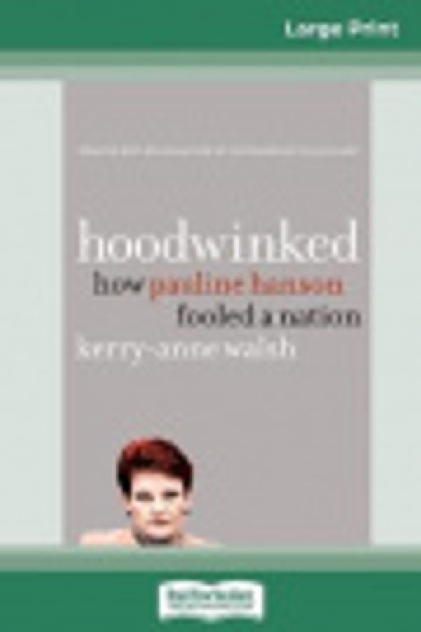 Cover Art for 9780369311955, Hoodwinked: How Pauline Hanson fooled a nation (16pt Large Print Edition) by Kerry-Anne Walsh