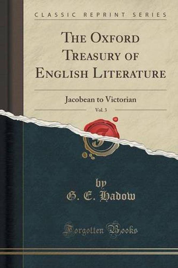 Cover Art for 9781330396247, The Oxford Treasury of English Literature, Vol. 3: Jacobean to Victorian (Classic Reprint) by G. E. Hadow