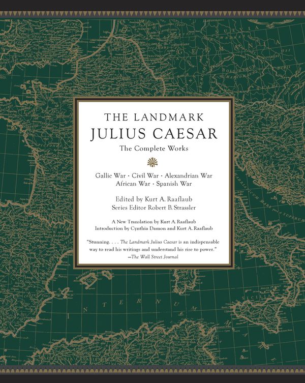 Cover Art for 9780307455444, The Landmark Julius Caesar: The Complete Works; Gallic War, Civil War, Alexandrian War, African War, and Spanish War by Kurt A. Raaflaub