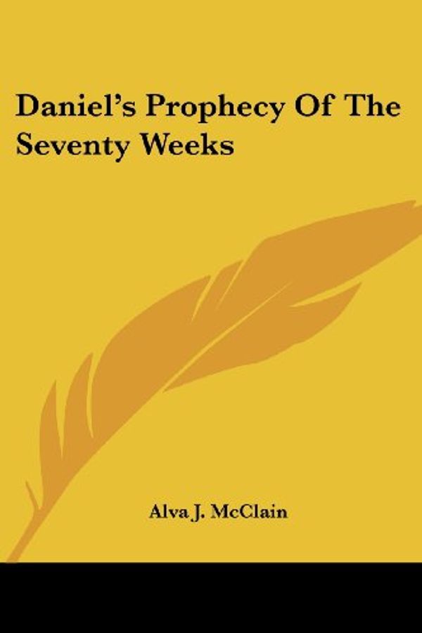 Cover Art for 9781432582043, Daniel's Prophecy of the Seventy Weeks by Alva J. McClain