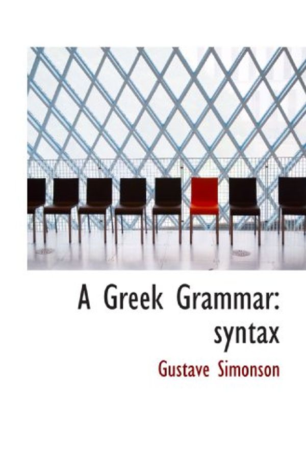 Cover Art for 9781116426694, A Greek Grammar: syntax by Gustave Simonson