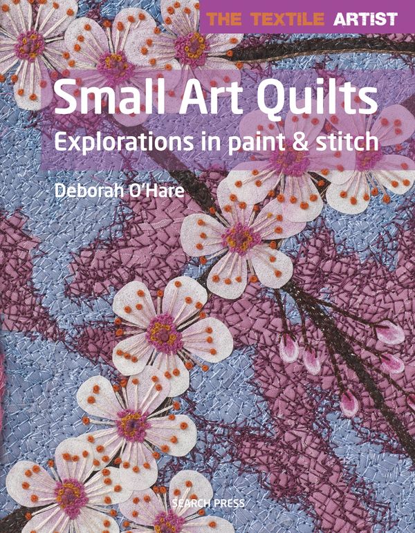 Cover Art for 9781782214502, Small Art Quilts: Explorations in Paint & Stitch (The Japanese Culinary Academy's Complete Japanese Cuisine) by Deborah O'Hare