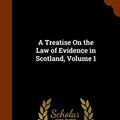 Cover Art for 9781345190144, A Treatise on the Law of Evidence in Scotland, Volume 1 by William Gillespie Dickson
