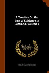 Cover Art for 9781345190144, A Treatise on the Law of Evidence in Scotland, Volume 1 by William Gillespie Dickson