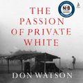 Cover Art for 9781760855093, The Passion of Private White by Don Watson