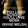 Cover Art for B0031RDW7M, If You Liked School, You'll Love Work by Irvine Welsh