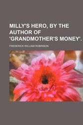 Cover Art for 9780217237710, Milly's Hero, by the Author of 'Grandmother's Money'. by Frederick William Robinson