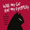 Cover Art for 9781474613408, Will My Cat Eat My Eyeballs?: And Other Big Questions from Tiny Mortals by Caitlin Doughty