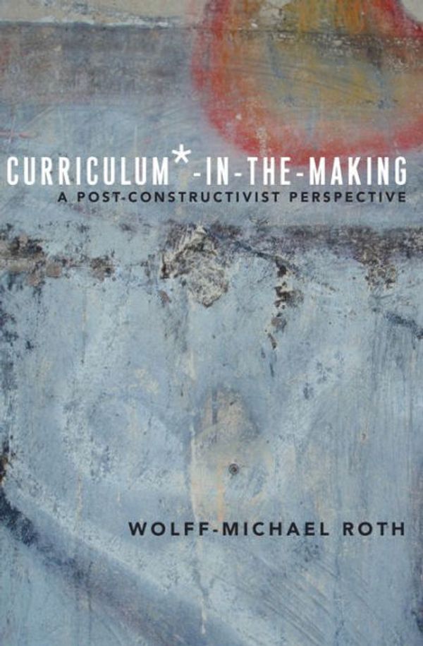 Cover Art for 9781433124730, Curriculum*-in-the-MakingA Post-Constructivist Perspective by Wolff-Michael Roth