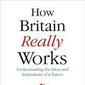 Cover Art for 9781473658417, How Britain Really Works: Understanding the Ideas and Institutions of a Nation by Stig Abell