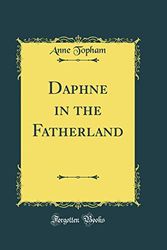Cover Art for 9780265508084, Daphne in the Fatherland (Classic Reprint) by Anne Topham