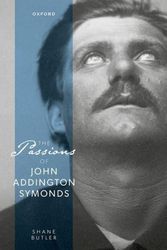 Cover Art for 9780192866936, The Passions of John Addington Symonds by Shane Butler