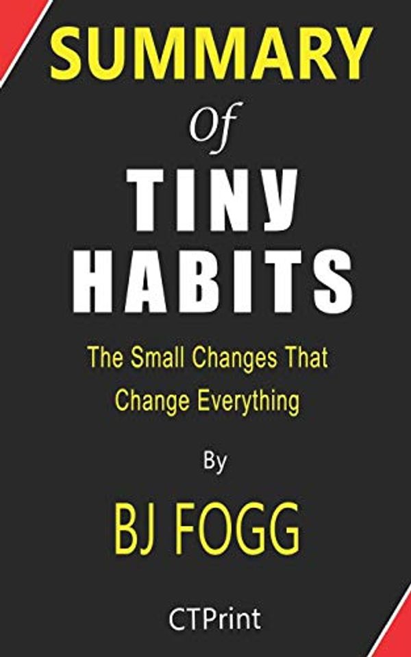 Cover Art for 9798616768612, Summary of Tiny Habits The Small Changes That Change Everything By BJ Fogg by CTPrint