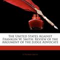 Cover Art for 9781144128775, The United States Against Franklin W. Smith by A Thomas Smith